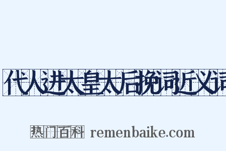 代人进太皇太后挽词近义词是什么意思的图片